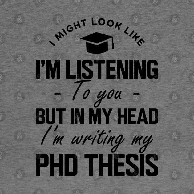 Phd Thesis - I might look like I'm listening to you but in my head I'm writing PhD Thesis by KC Happy Shop